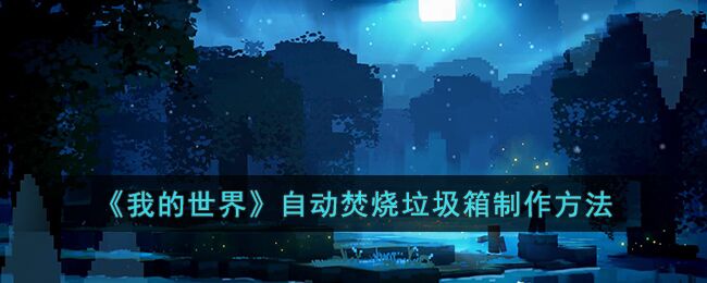 我的世界自动焚烧垃圾箱怎么制作 自动焚烧垃圾箱制作方法