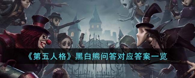 第五人格黑白熊问答答案是什么 黑白熊问答对应答案一览