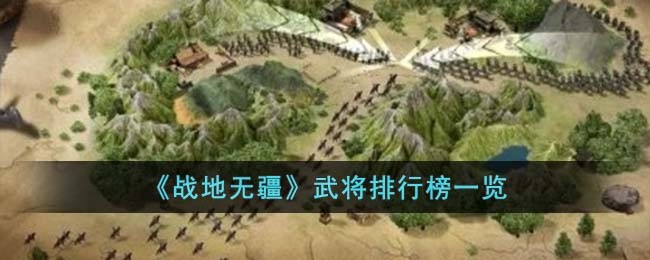 战地无疆有哪些强力武将 武将排行榜一览