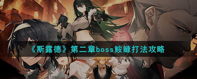 斯露德第二章boss鮟鱇怎么打 第二章boss鮟鱇打法攻略