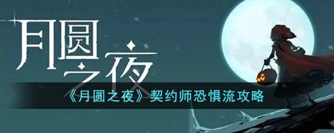 月圆之夜契约师恐惧流怎么玩 契约师恐惧流攻略