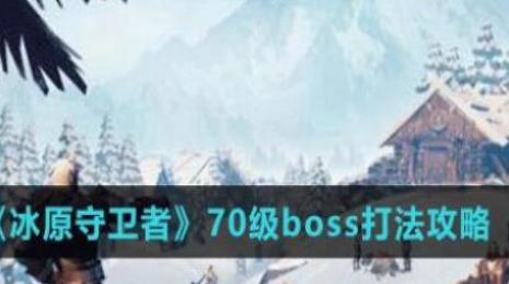 冰原守卫者70级BOSS怎么打 冰原守卫者70级BOSS打法攻略