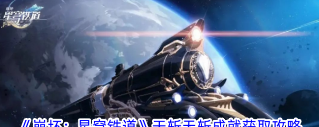 崩坏星穹铁道天斩无斩成就怎么获得 崩坏星穹铁道黄泉专属成就攻略