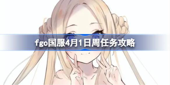 fgo国服4月1日周任务怎么做 fgo国服4月1日周任务攻略