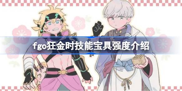 fgo狂金时技能宝具强度介绍 fgo狂金时技能宝具怎么样