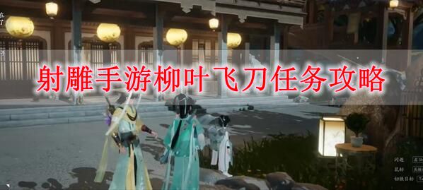 射雕手游柳叶飞刀任务怎么做 射雕手游柳叶飞刀任务攻略