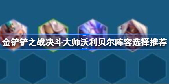 金铲铲之战决斗大师沃利贝尔阵容选择推荐 金铲铲之战决斗大师沃利贝尔阵容怎么搭配