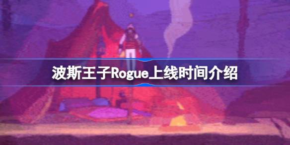 波斯王子Rogue什么时候上线 波斯王子Rogue上线时间介绍