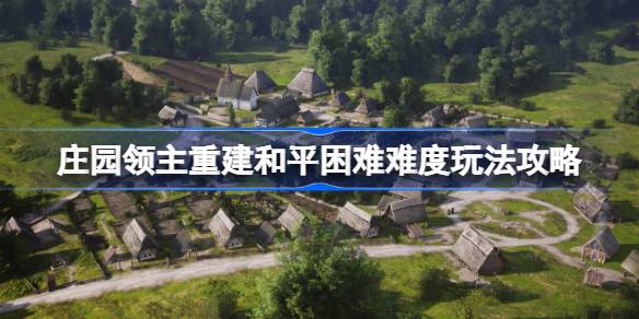 庄园领主重建和平困难难度怎么玩 重建和平困难难度玩法攻略