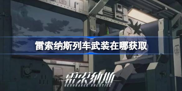 雷索纳斯列车武装在哪获取 雷索纳斯列车装备获取位置介绍